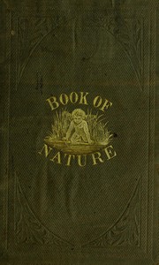 The Book of Nature Containing information for young people who think of getting married, on the philosophy of procreation and sexual intercourse, showing how to prevent conception and to avoid child-bearing: also, rules for management during labor and child-birth book cover