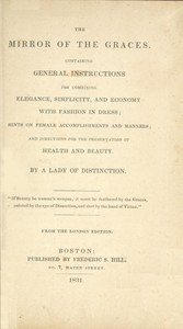 The Mirror of the Graces Containing General Instructions for Combining Elegance, Simplicity, and Economy with Fashion in Dress; Hints on Female Accomplishments and Manners; and Directions for the Preservation of Health and Beauty book cover