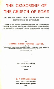 The censorship of the Church of Rome and its influence upon the production and distribution of literature, volume 1 (of 2) book cover